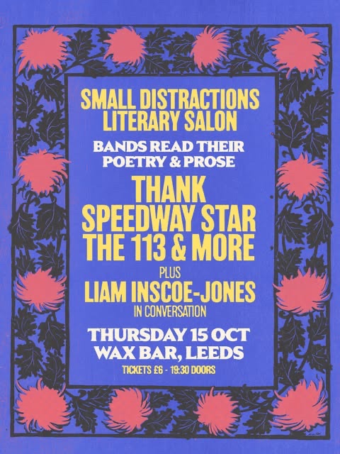Poster for Small Distractions Literary Salon: Liam Inscoe-Jones, Speedway Star, Thank, The 113 at Wax Bar, Leeds